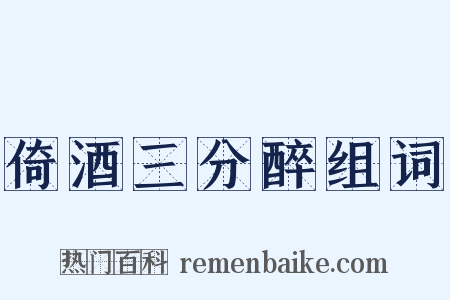 倚酒三分醉组词是什么意思的图片